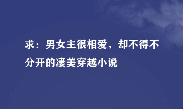 求：男女主很相爱，却不得不分开的凄美穿越小说