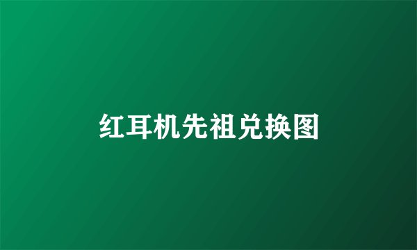红耳机先祖兑换图