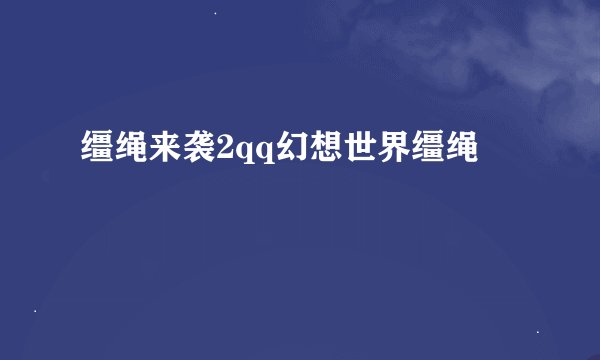 缰绳来袭2qq幻想世界缰绳