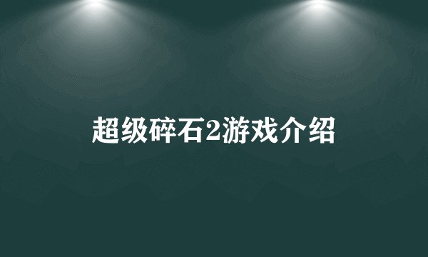 超级碎石2游戏介绍