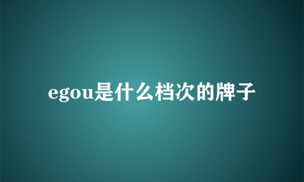 egou是什么档次的牌子