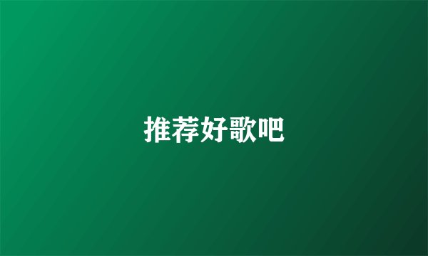 推荐好歌吧