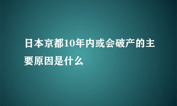 日本京都10年内或会破产的主要原因是什么
