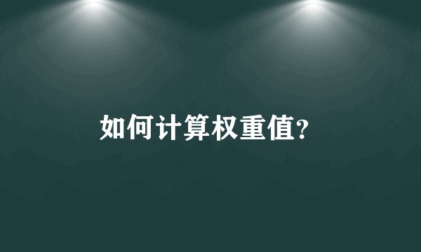 如何计算权重值？