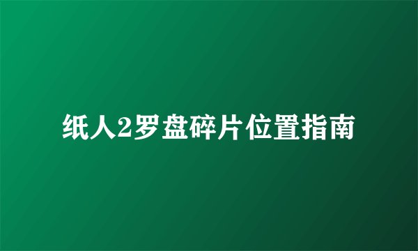 纸人2罗盘碎片位置指南