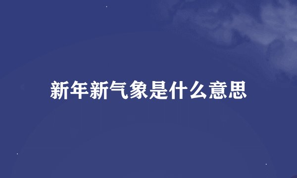 新年新气象是什么意思
