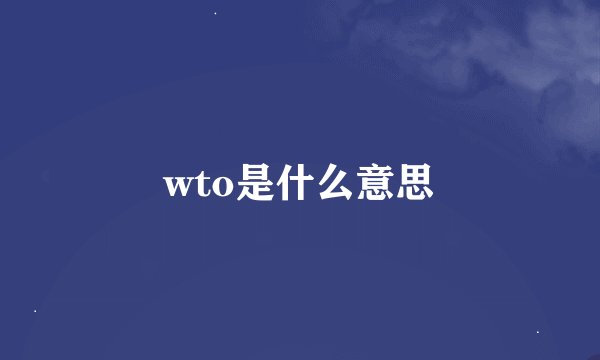 wto是什么意思