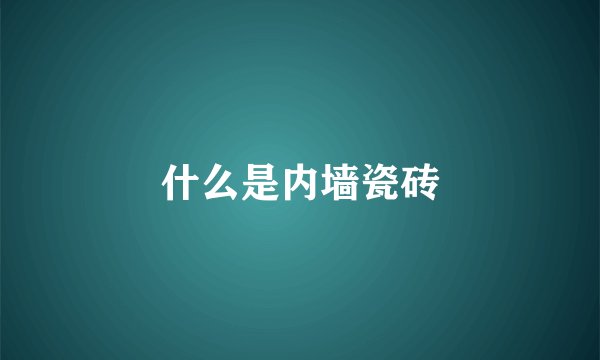 什么是内墙瓷砖