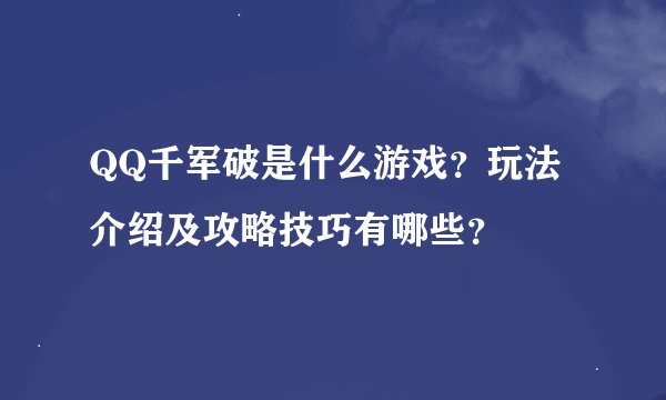 QQ千军破是什么游戏？玩法介绍及攻略技巧有哪些？