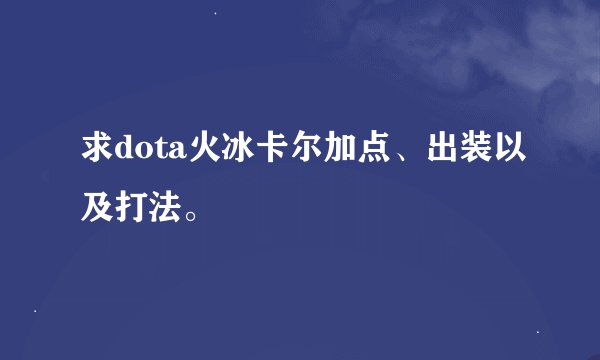 求dota火冰卡尔加点、出装以及打法。