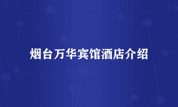 烟台万华宾馆酒店介绍