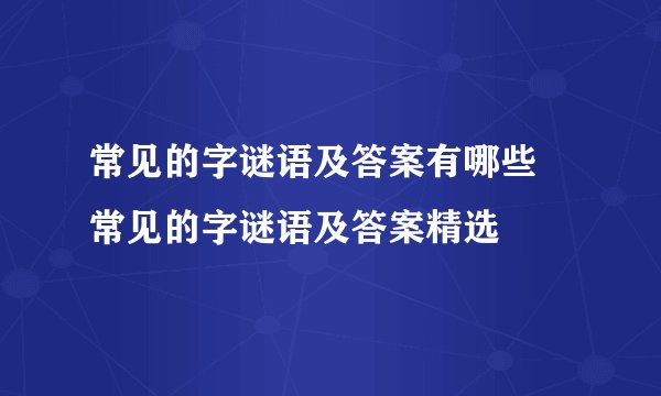 常见的字谜语及答案有哪些 常见的字谜语及答案精选