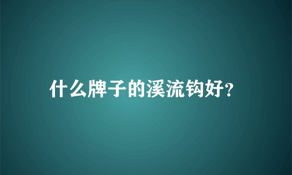 什么牌子的溪流钩好?
