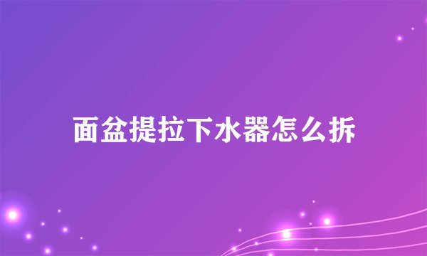面盆提拉下水器怎么拆