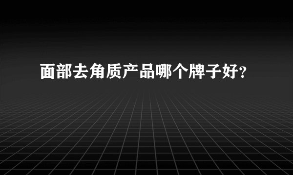 面部去角质产品哪个牌子好？