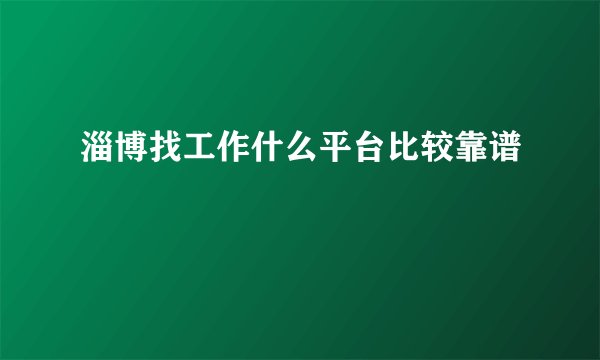 淄博找工作什么平台比较靠谱
