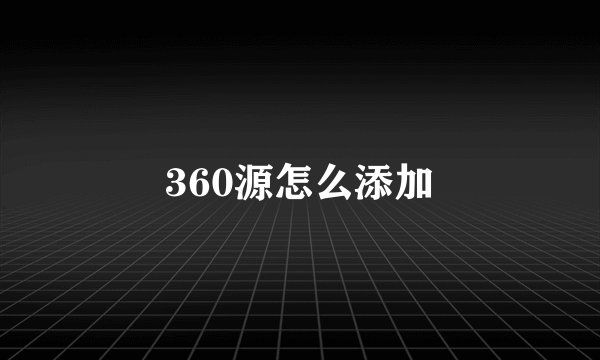 360源怎么添加