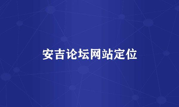 安吉论坛网站定位