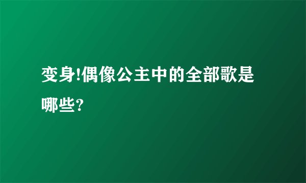 变身!偶像公主中的全部歌是哪些?