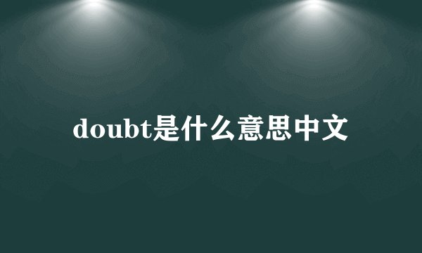 doubt是什么意思中文