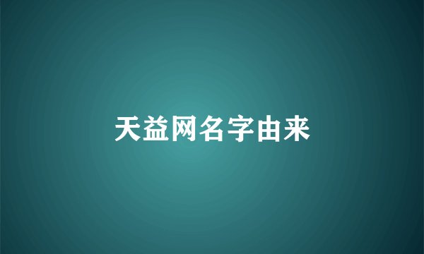天益网名字由来
