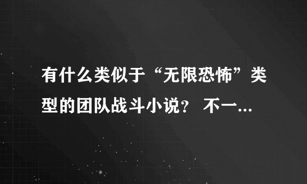 有什么类似于“无限恐怖”类型的团队战斗小说? 不一定是无限流。 应该说不是无限流更好。