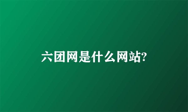 六团网是什么网站?