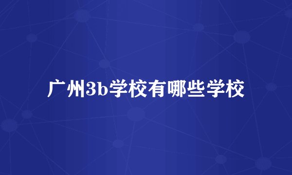 广州3b学校有哪些学校