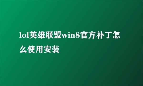 lol英雄联盟win8官方补丁怎么使用安装