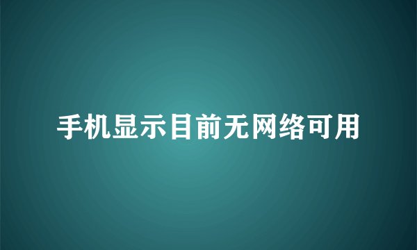 手机显示目前无网络可用