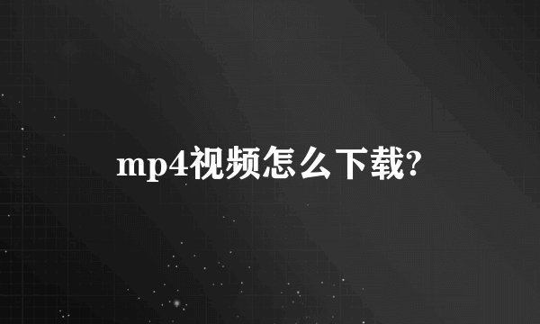 mp4视频怎么下载?