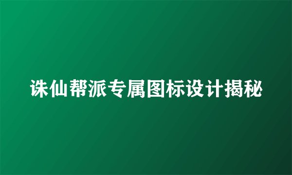 诛仙帮派专属图标设计揭秘