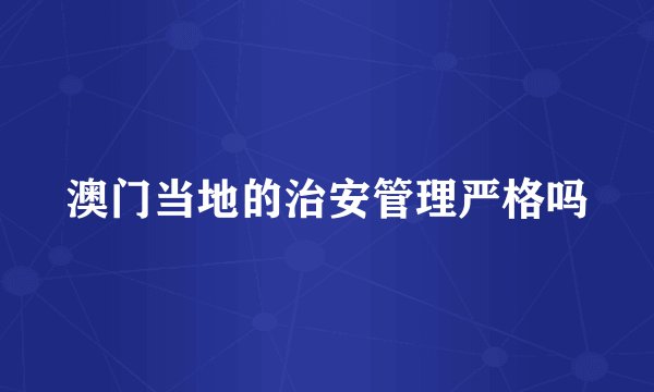 澳门当地的治安管理严格吗