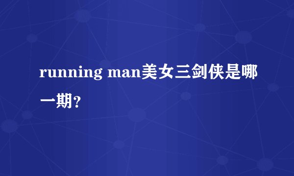 running man美女三剑侠是哪一期？