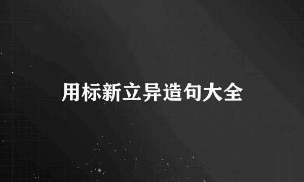 用标新立异造句大全