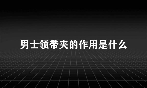 男士领带夹的作用是什么