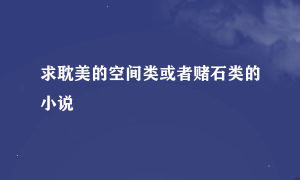 求耽美的空间类或者赌石类的小说