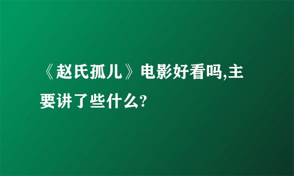《赵氏孤儿》电影好看吗,主要讲了些什么?