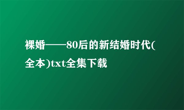裸婚——80后的新结婚时代(全本)txt全集下载