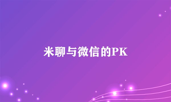 米聊与微信的PK