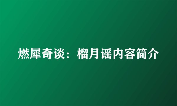 燃犀奇谈：榴月谣内容简介