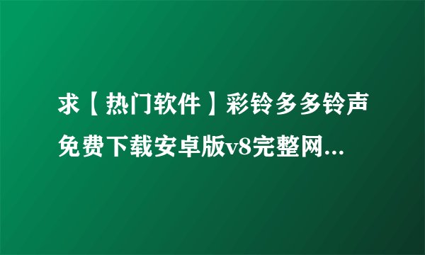 求【热门软件】彩铃多多铃声免费下载安卓版v8完整网盘链接获取
