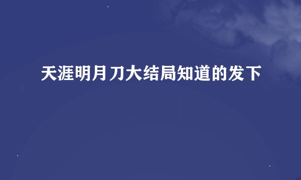 天涯明月刀大结局知道的发下