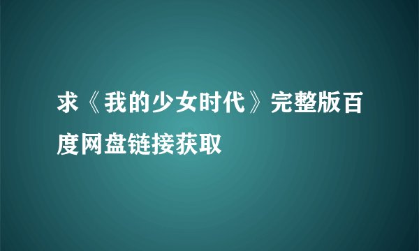 求《我的少女时代》完整版百度网盘链接获取