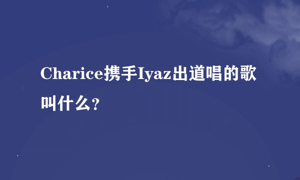 Charice携手Iyaz出道唱的歌叫什么？