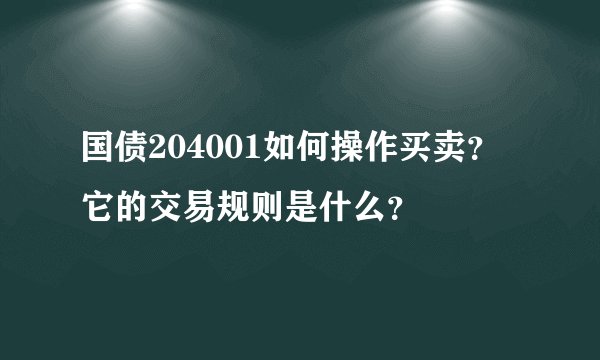 国债204001如何操作买卖？它的交易规则是什么？