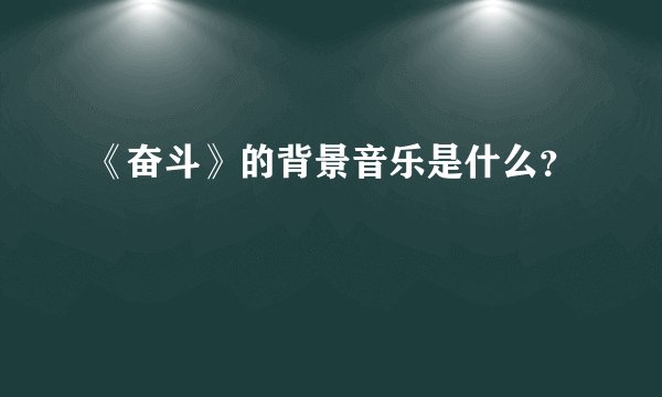 《奋斗》的背景音乐是什么？