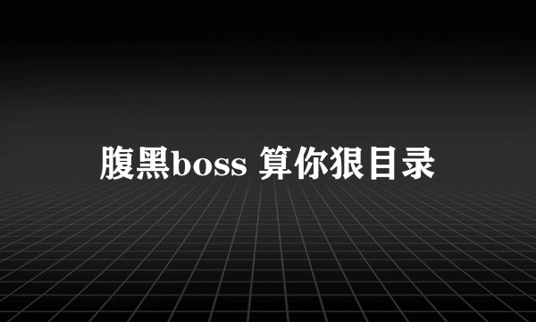 腹黑boss 算你狠目录