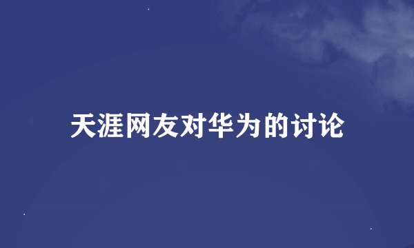 天涯网友对华为的讨论