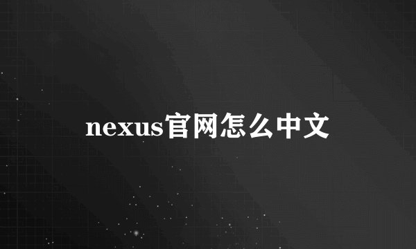 nexus官网怎么中文
